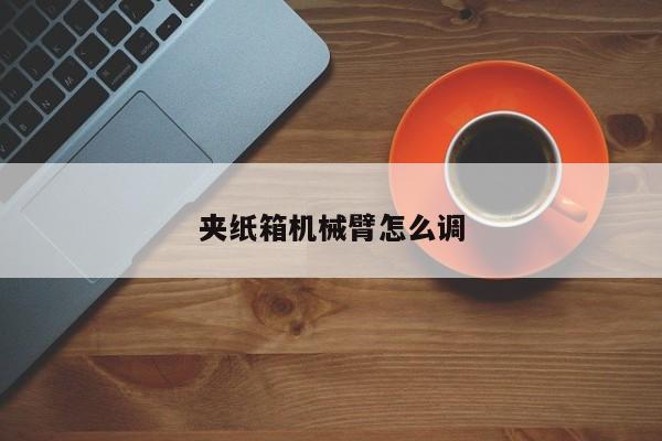 夾紙箱機(jī)械臂怎么調(diào)